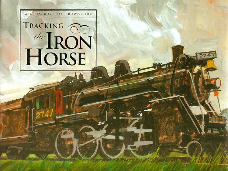 Tracking the Iron Horse by William Roy 'Bill' Brownridge